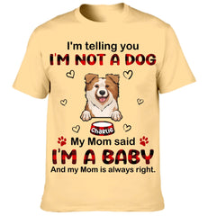I'm Not A Dog My Mom Said I'm A Baby And My Mom is Always Right Customized Clothing - Gifts For Pets Lovers - OLESA
