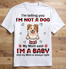 I'm Not A Dog My Mom Said I'm A Baby And My Mom is Always Right Customized Clothing - Gifts For Pets Lovers - OLESA