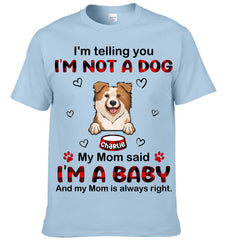 I'm Not A Dog My Mom Said I'm A Baby And My Mom is Always Right Customized Clothing - Gifts For Pets Lovers - OLESA