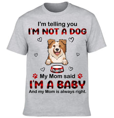 I'm Not A Dog My Mom Said I'm A Baby And My Mom is Always Right Customized Clothing - Gifts For Pets Lovers - OLESA