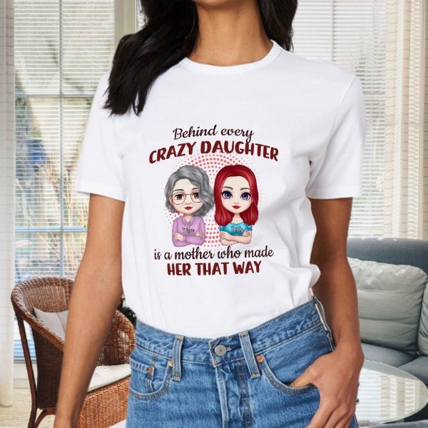 Behind Every Crazy Daughter Is A Mother Who Made Her That Way - Family Personalized Custom Unisex T-shirt, Hoodie, Sweatshirt - Birthday Gift For Mom - OLESA