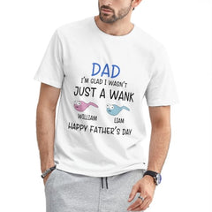 I'm Glad I Wasn't Just A Wank - Gift For Dads - Personalized Unisex T-Shirt - OLESA