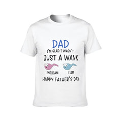 I'm Glad I Wasn't Just A Wank - Gift For Dads - Personalized Unisex T-Shirt - OLESA