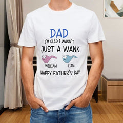 I'm Glad I Wasn't Just A Wank - Gift For Dads - Personalized Unisex T-Shirt - OLESA