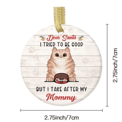 Personalized Custom Round Shaped Ceramic Christmas Ornament - Gift For Pet Lover-Dear Santa, I Tried To Be Good But I Take After My Mommy - OLESA